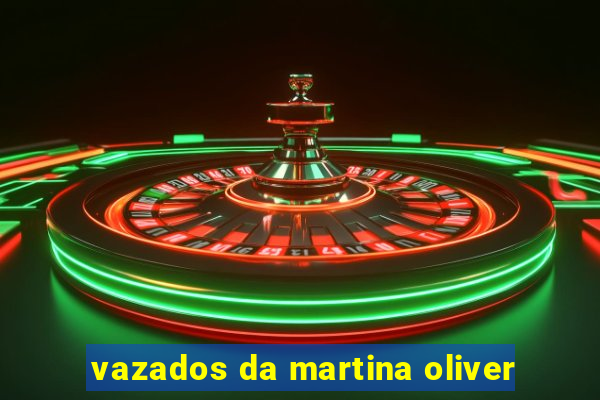 vazados da martina oliver